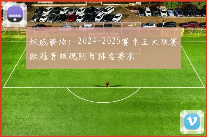 权威解读：2024-2025赛季五大联赛欧冠晋级规则与排名要求